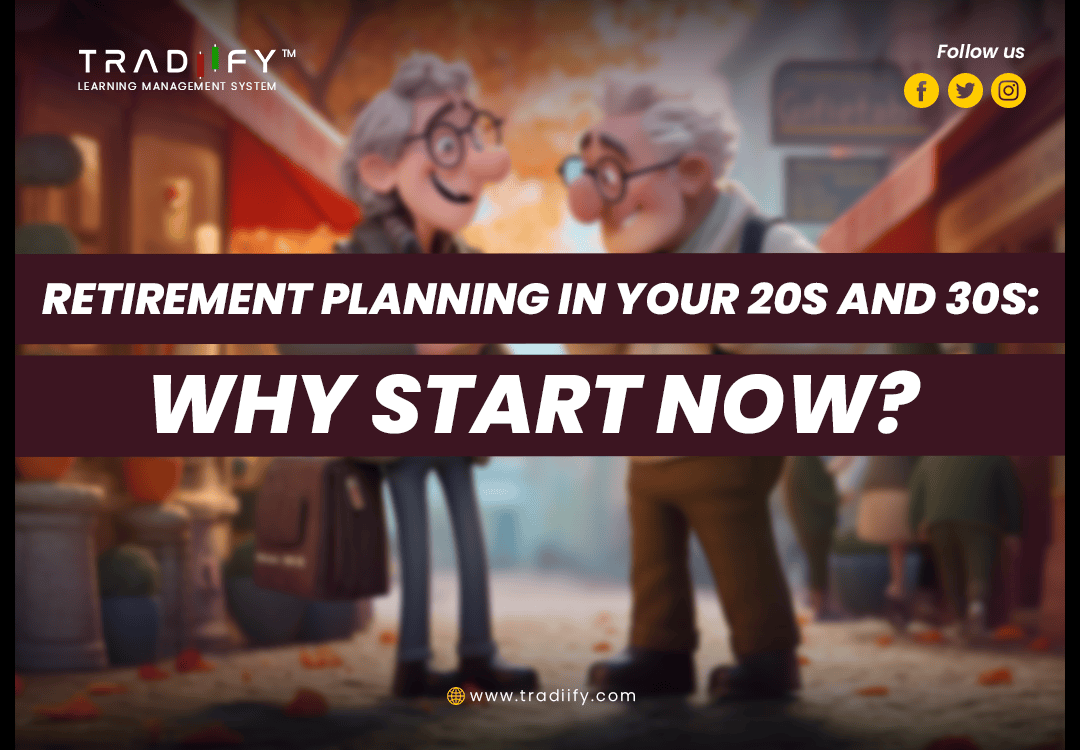 RETIREMENT PLANNING IN YOUR 20S AND 3OS: WHY START NOW?